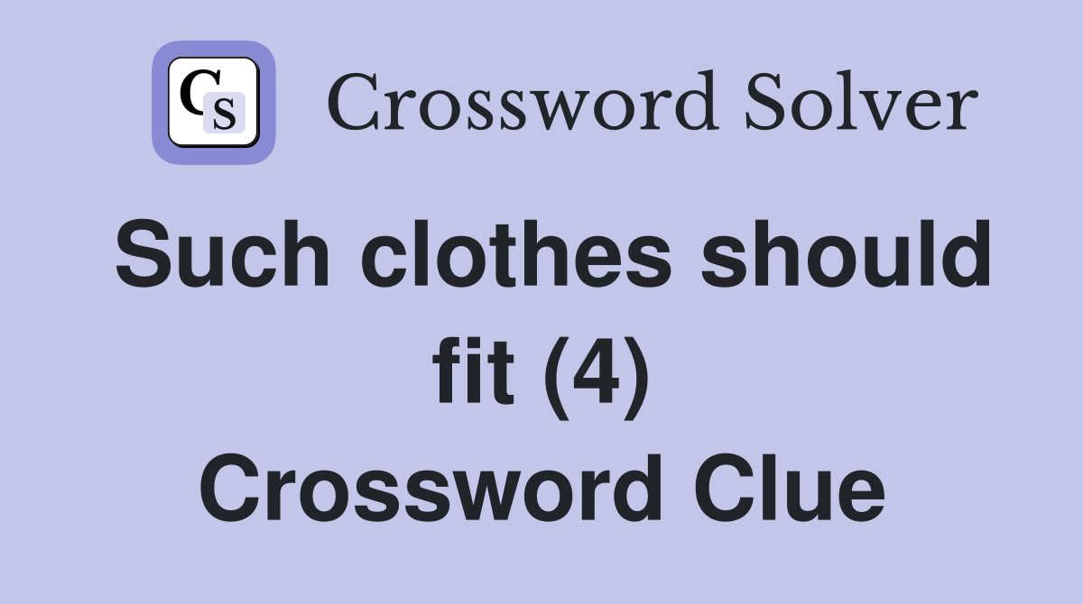 Such clothes should fit (4) Crossword Clue