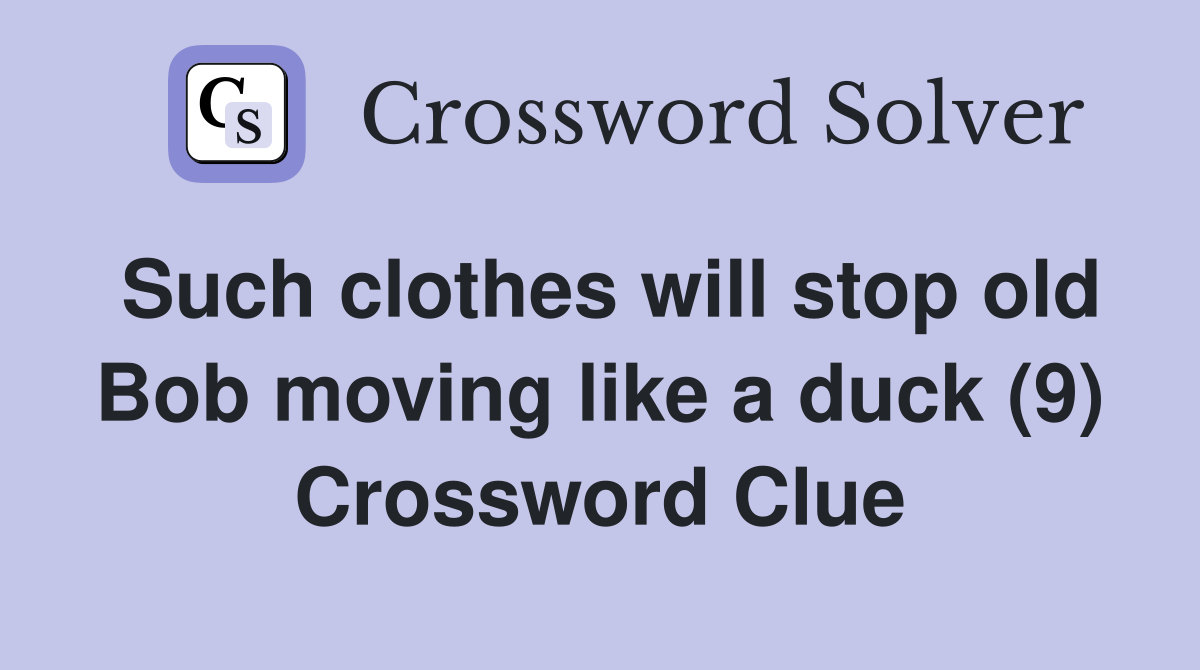 Such clothes will stop old Bob moving like a duck (9) Crossword Clue