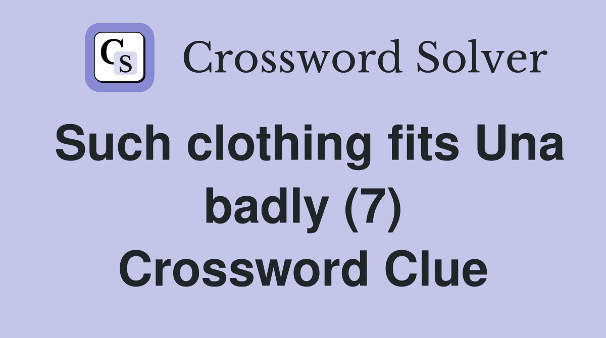 Such clothing fits Una badly (7) Crossword Clue
