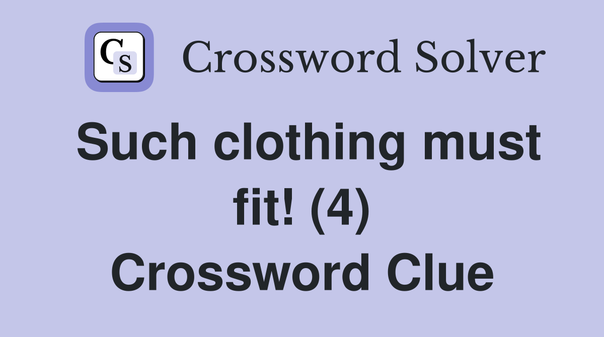 Such clothing must fit! (4) Crossword Clue
