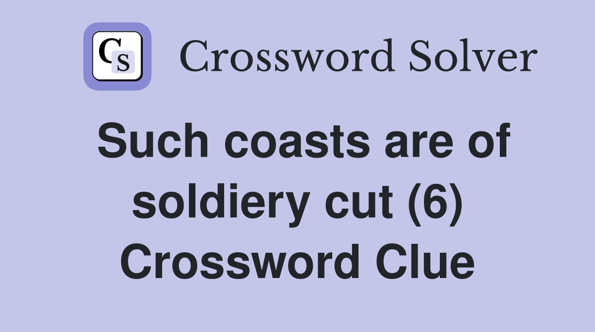 Such coasts are of soldiery cut (6) Crossword Clue