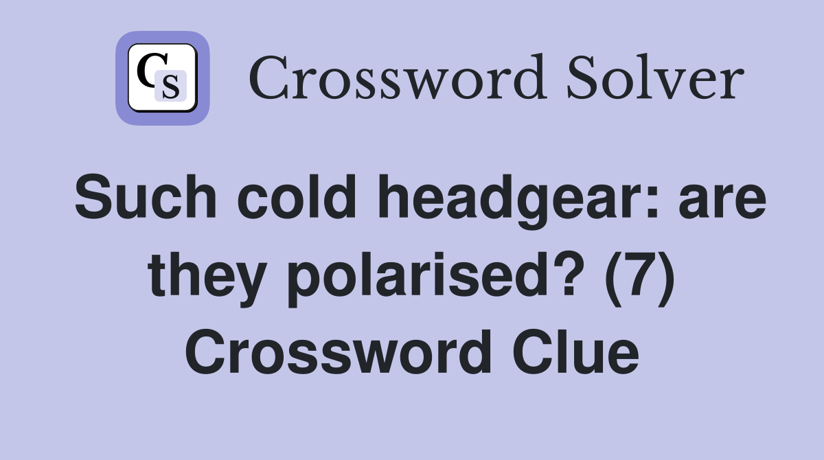 Such cold headgear: are they polarised? (7) Crossword Clue