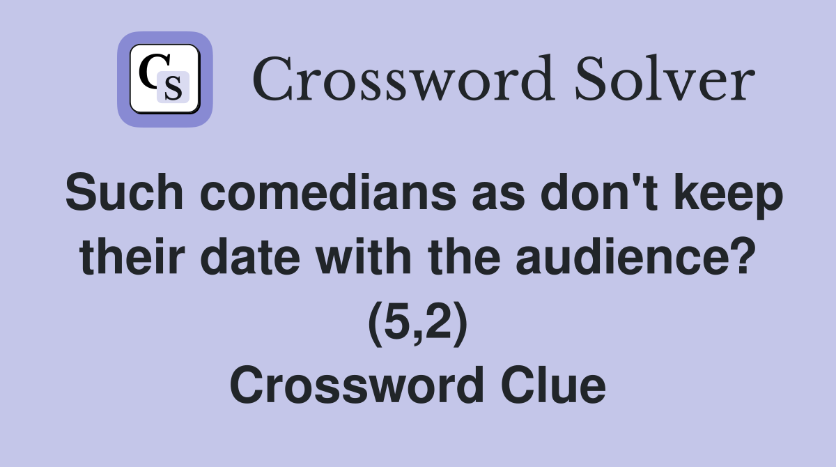 Such comedians as don't keep their date with the audience? (5,2) Crossword Clue