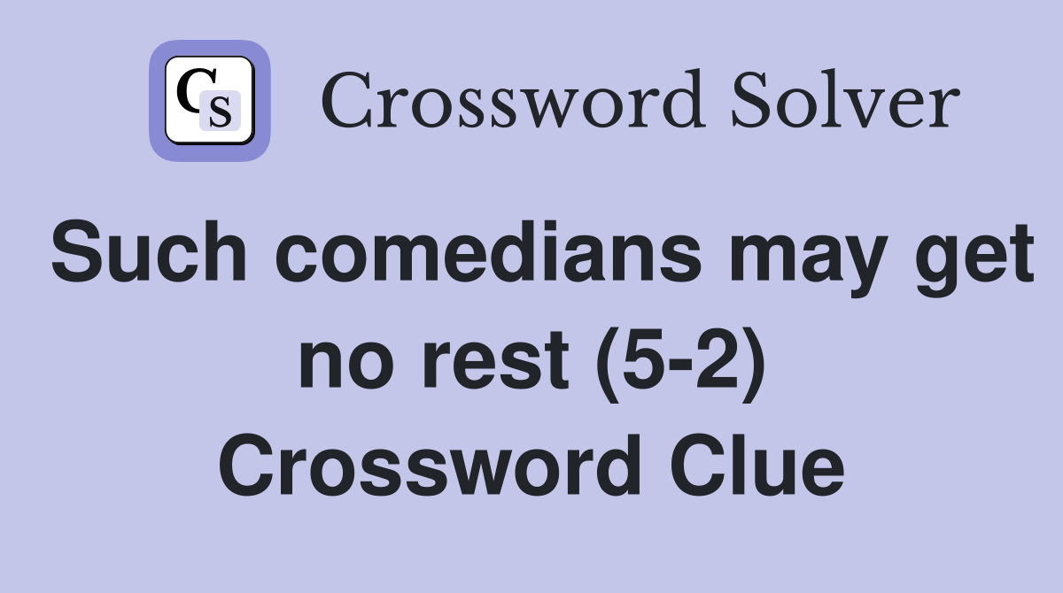Such comedians may get no rest (5-2) Crossword Clue