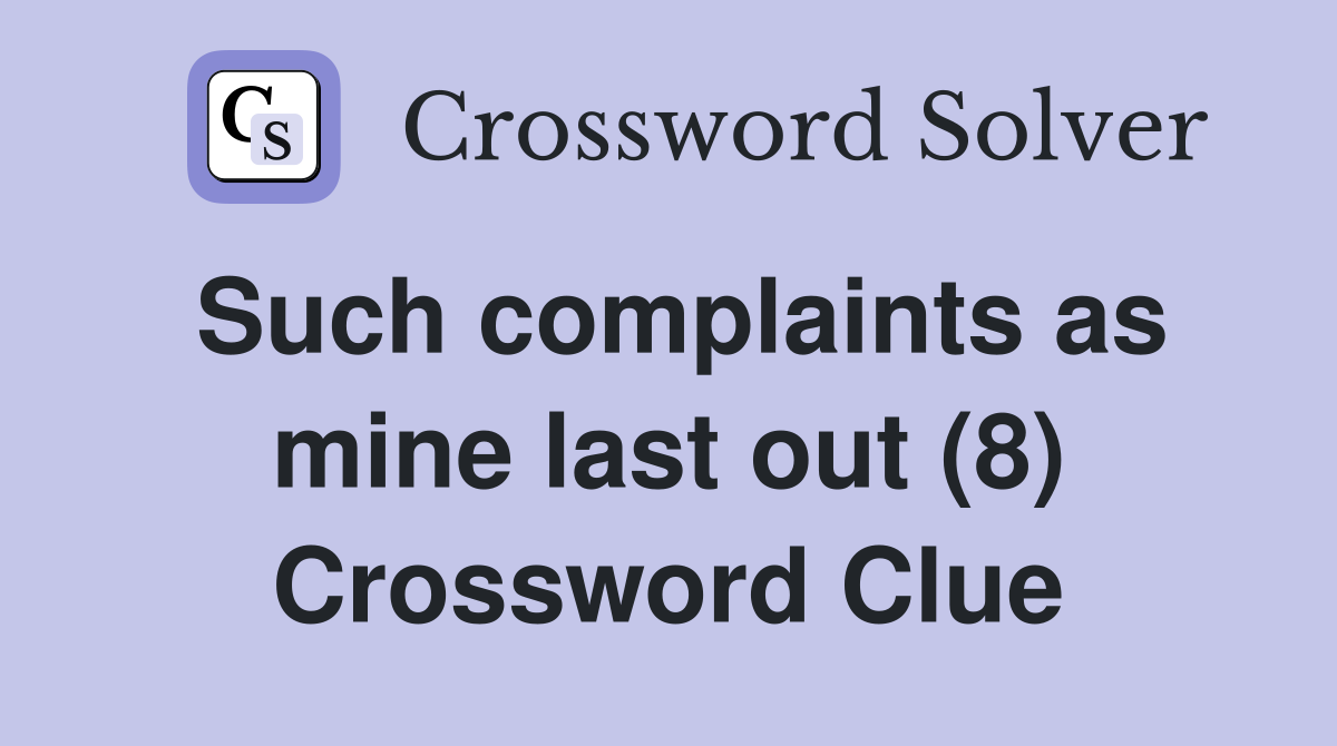 Such complaints as mine last out (8) Crossword Clue