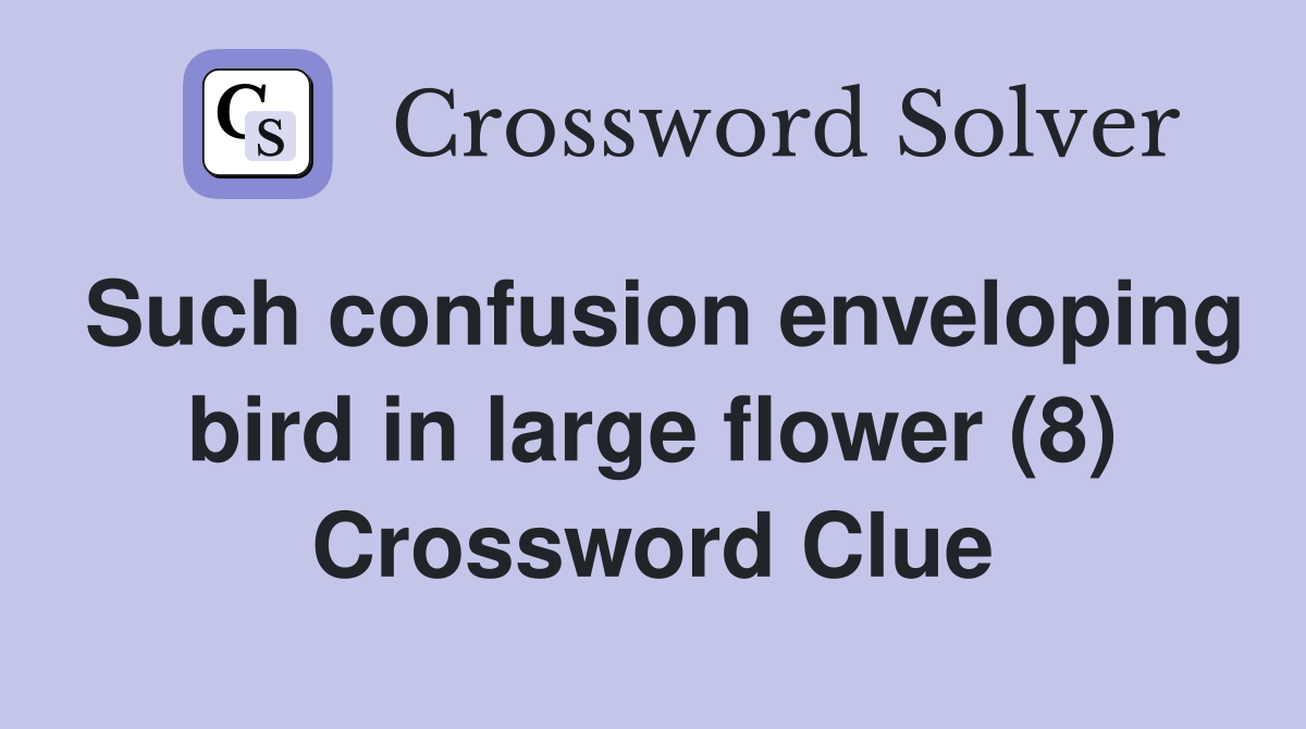 Such confusion enveloping bird in large flower (8) Crossword Clue
