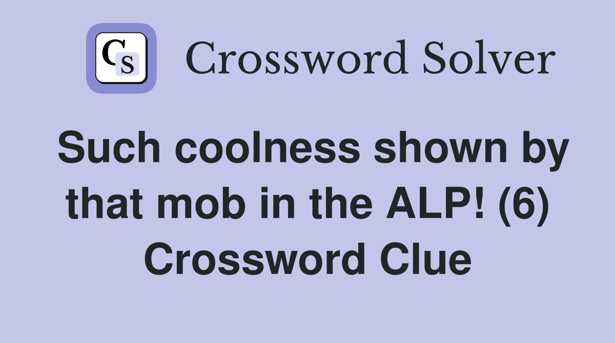Such coolness shown by that mob in the ALP! (6) Crossword Clue