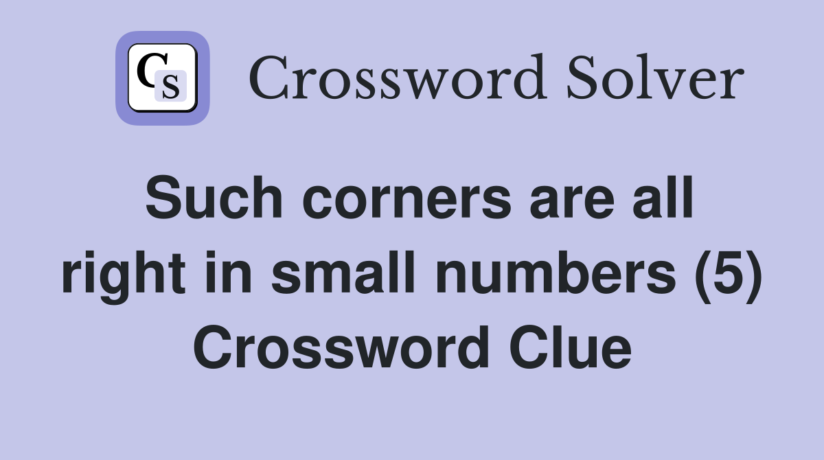 Such corners are all right in small numbers (5) Crossword Clue