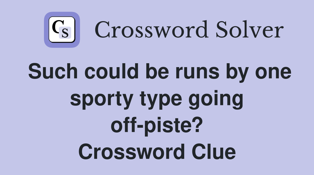 Such could be runs by one sporty type going off-piste? Crossword Clue