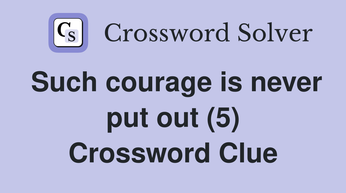 Such courage is never put out (5) Crossword Clue