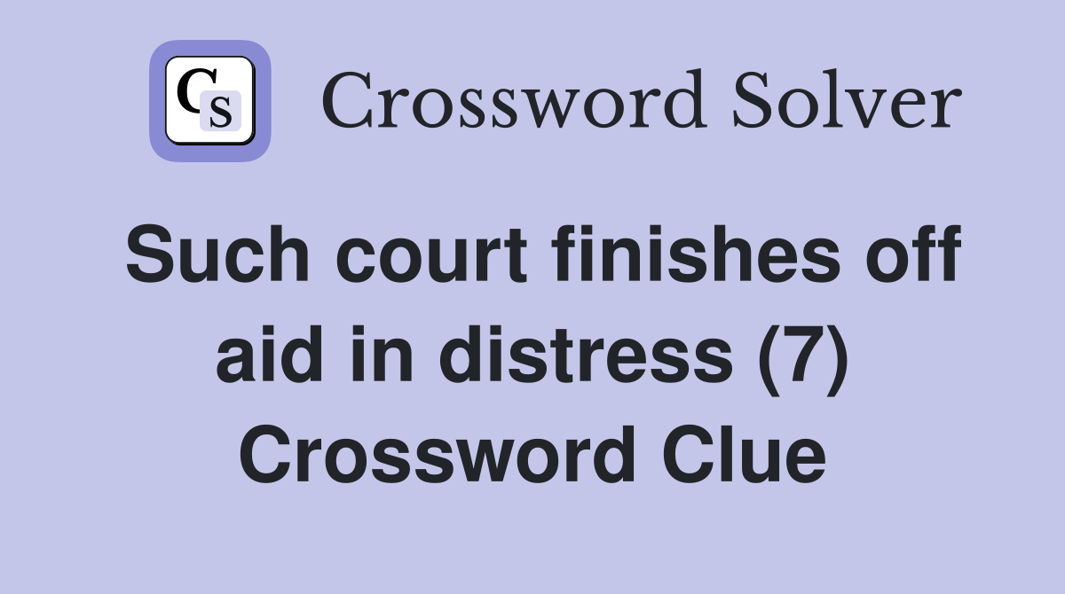 Such court finishes off aid in distress (7) Crossword Clue