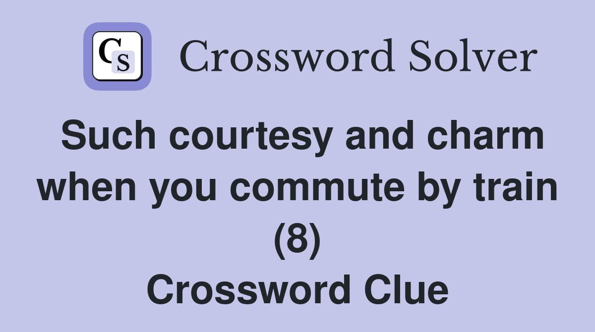 Such courtesy and charm when you commute by train (8) Crossword Clue
