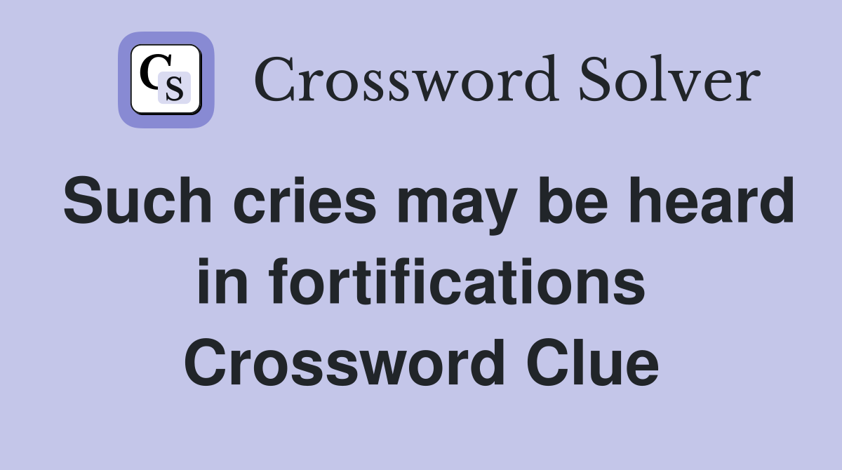 Such cries may be heard in fortifications Crossword Clue