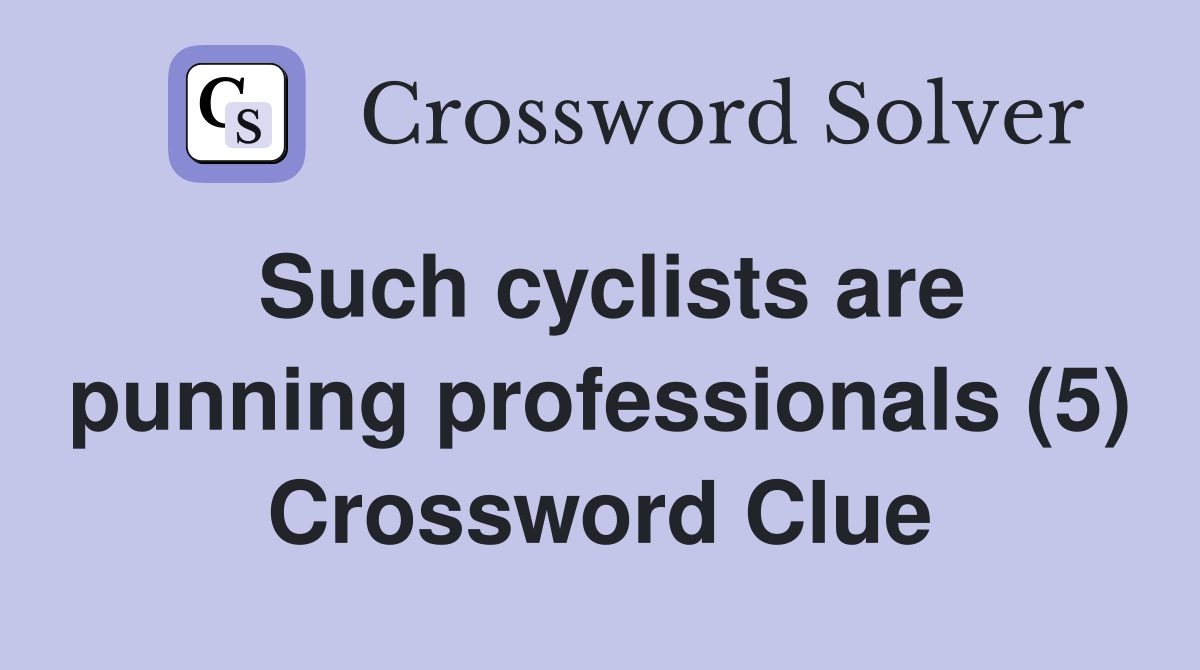 Such cyclists are punning professionals (5) Crossword Clue