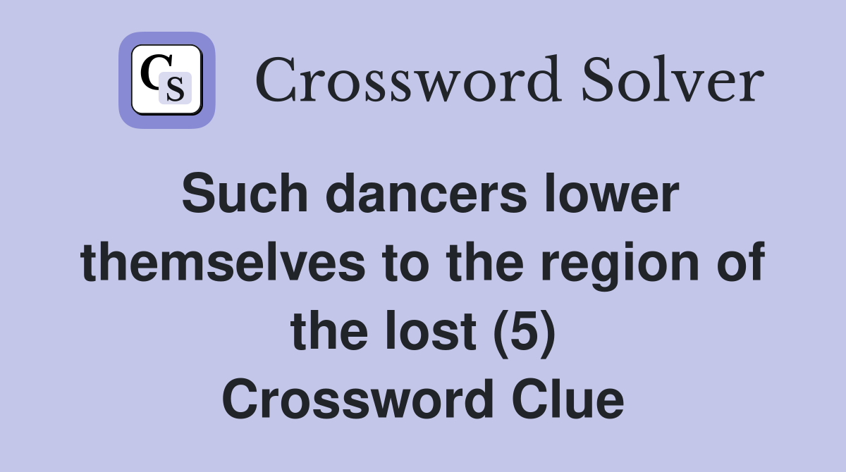 Such dancers lower themselves to the region of the lost (5) Crossword Clue