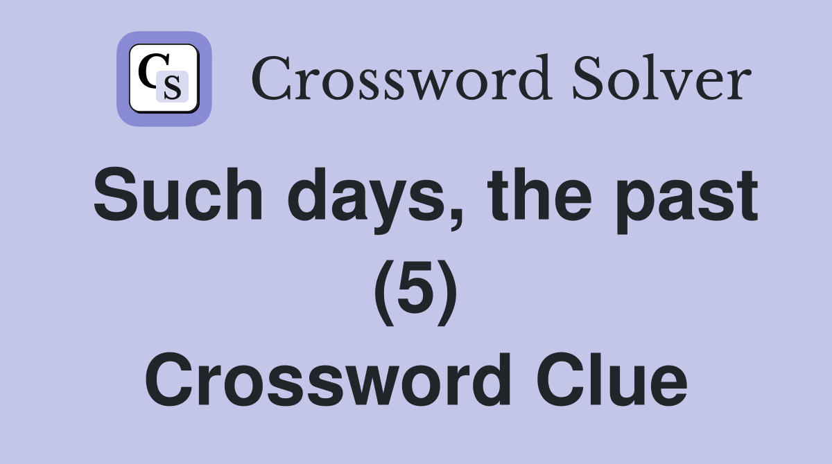 Such days, the past (5) Crossword Clue