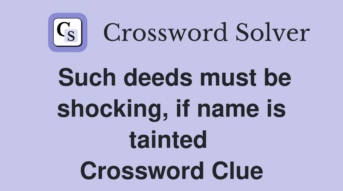 Such deeds must be shocking, if name is tainted  Crossword Clue