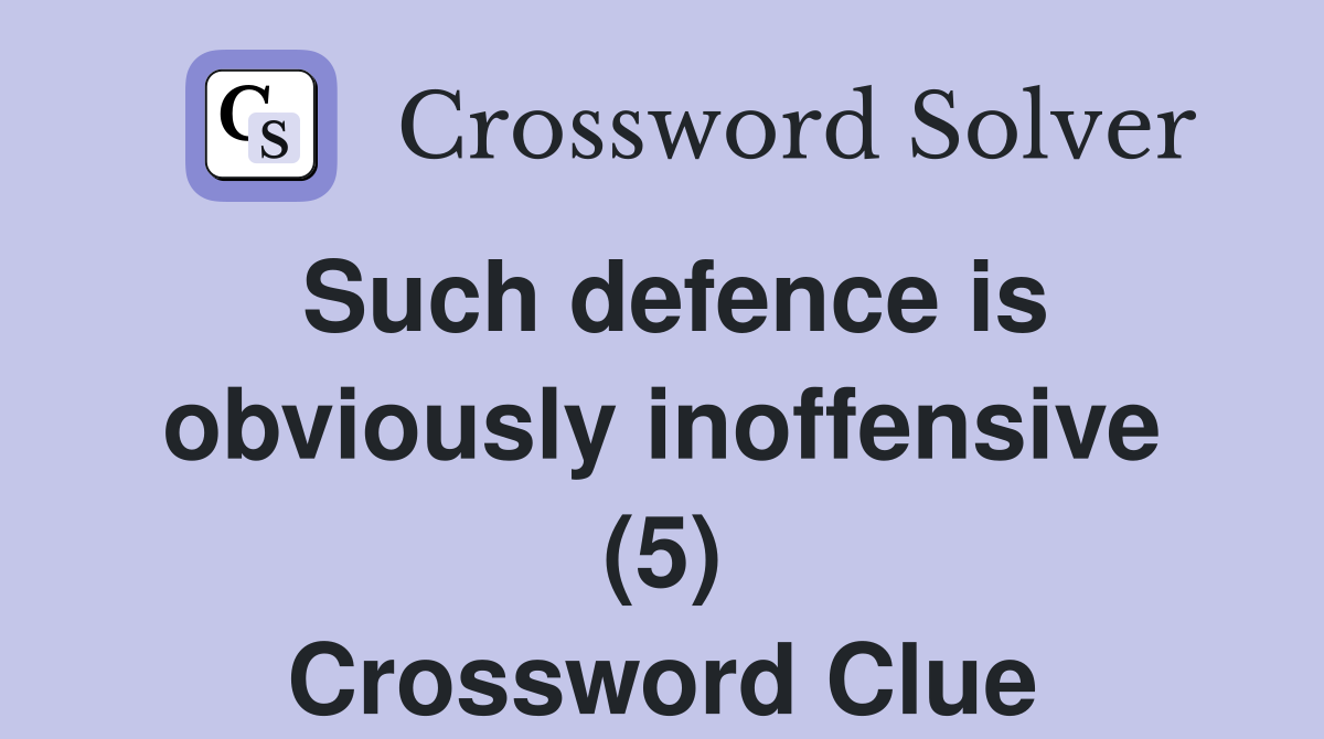 Such defence is obviously inoffensive (5) Crossword Clue