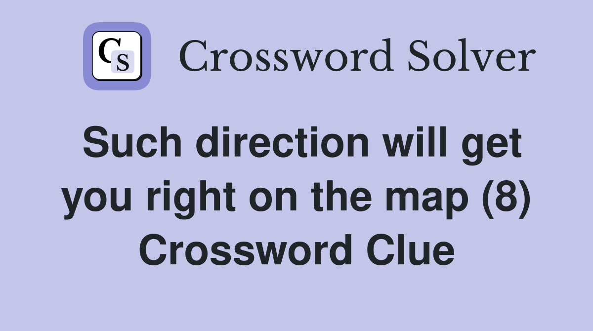 Such direction will get you right on the map (8) Crossword Clue