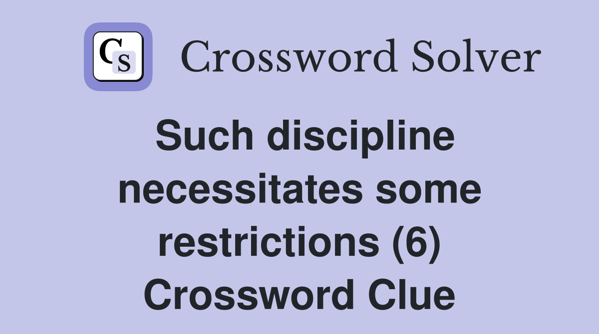 Such discipline necessitates some restrictions (6) Crossword Clue