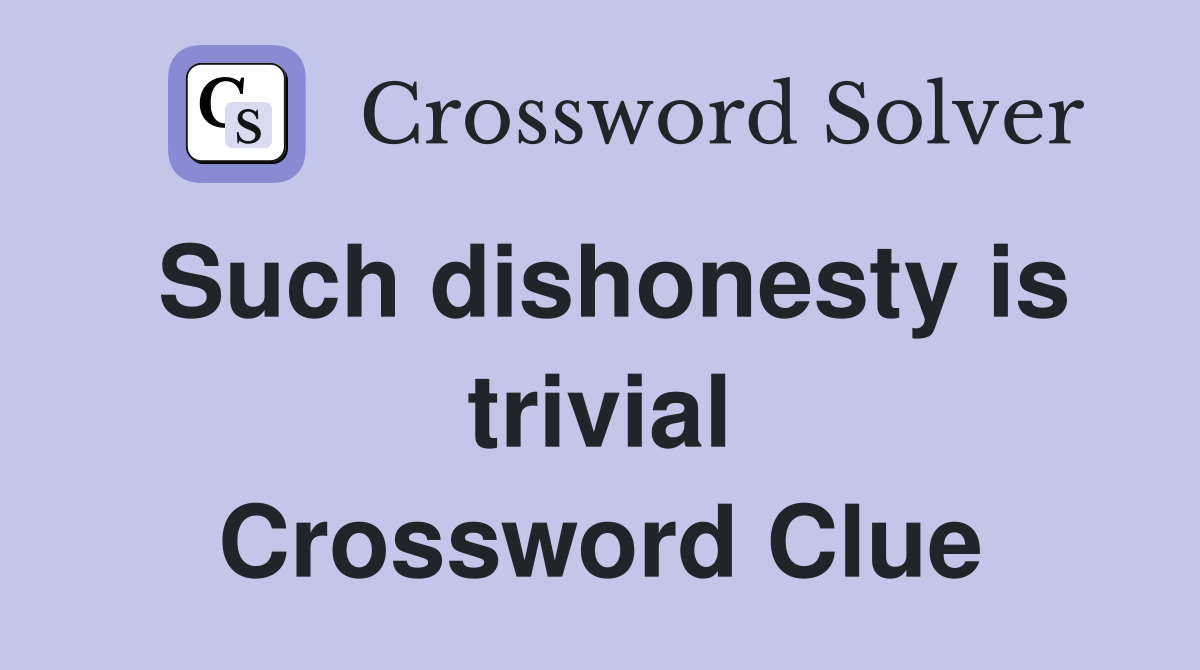 Such dishonesty is trivial Crossword Clue