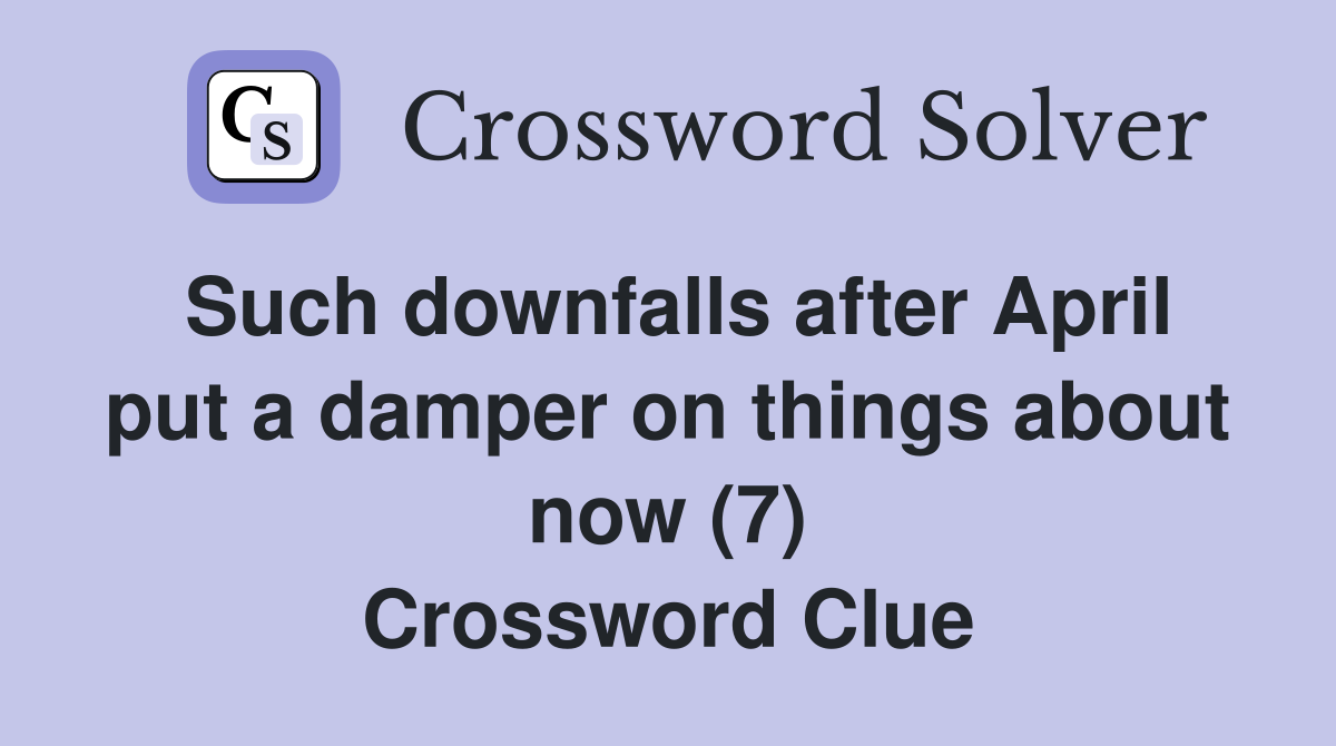 Such downfalls after April put a damper on things about now (7) Crossword Clue