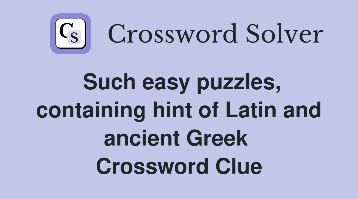 Such easy puzzles, containing hint of Latin and ancient Greek  Crossword Clue