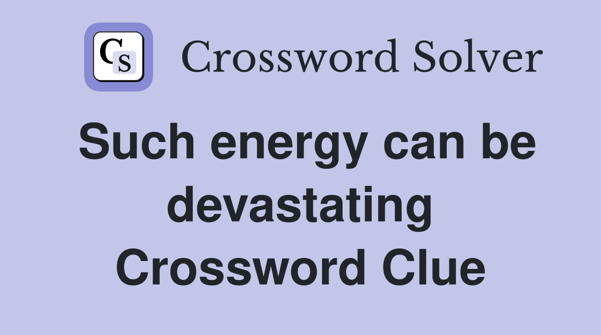 Such energy can be devastating Crossword Clue