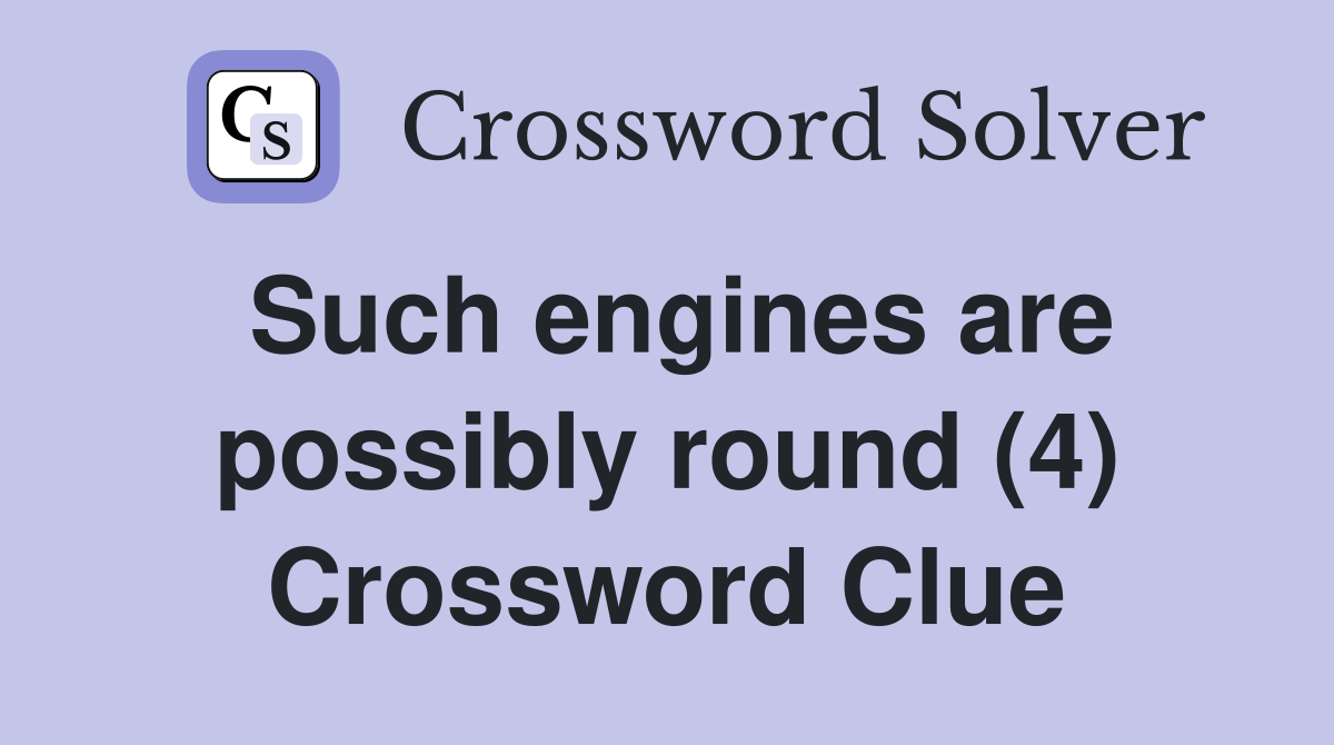 Such engines are possibly round (4) Crossword Clue