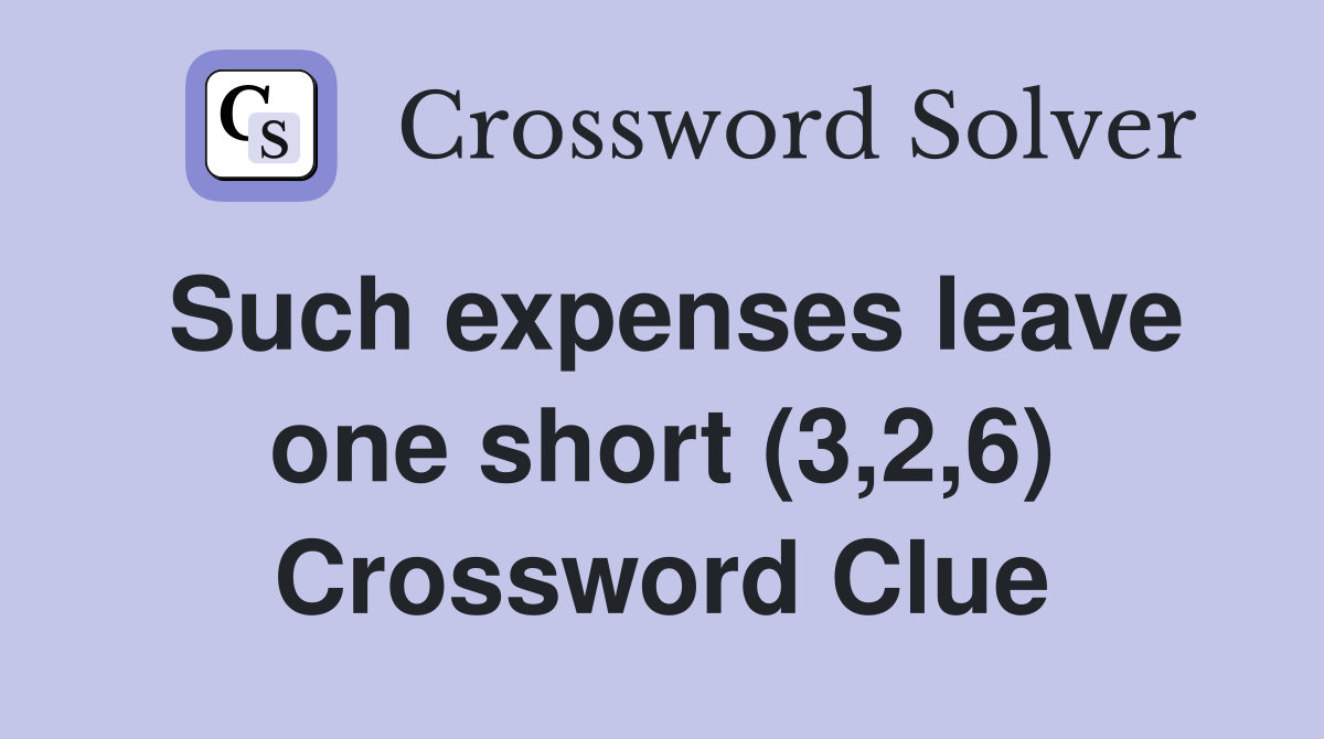 Such expenses leave one short (3,2,6) Crossword Clue