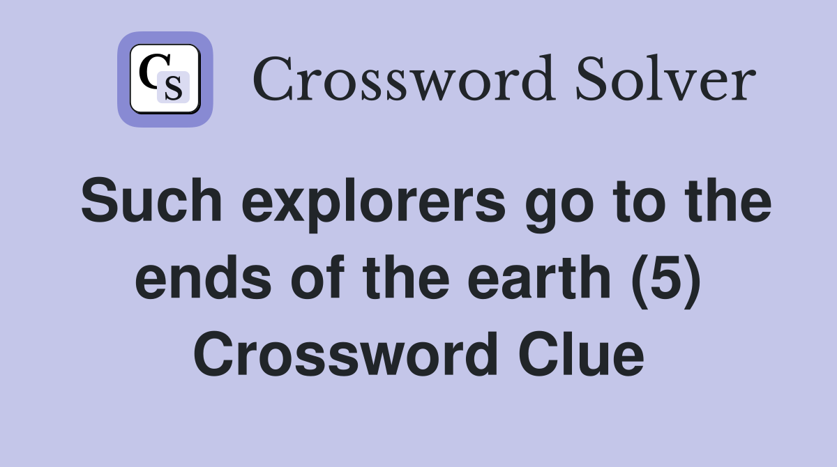 Such explorers go to the ends of the earth (5) Crossword Clue