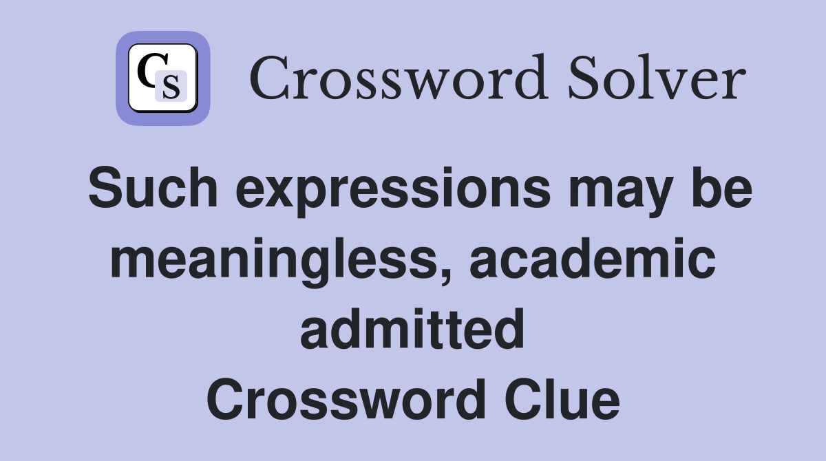 Such expressions may be meaningless, academic admitted Crossword Clue