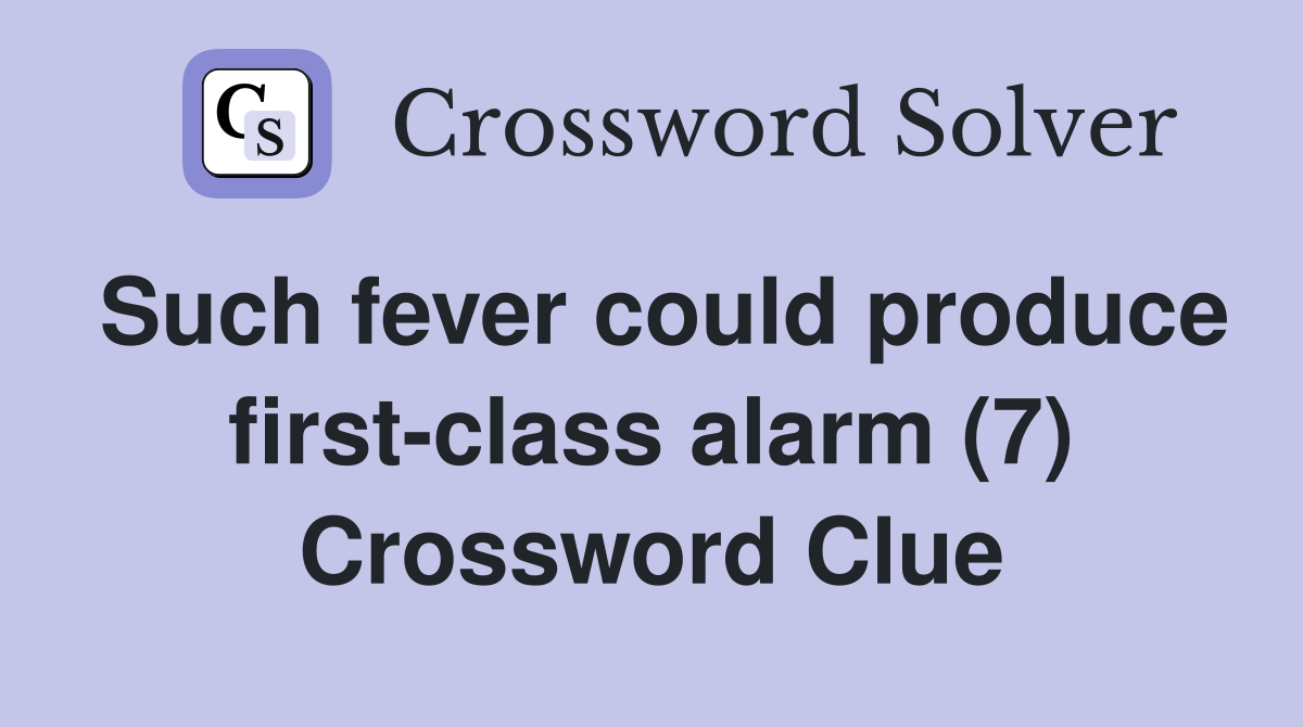 Such fever could produce first-class alarm (7) Crossword Clue