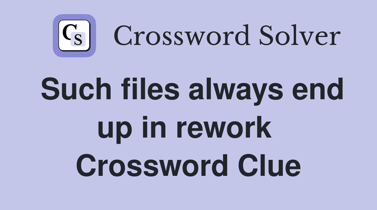 Such files always end up in rework  Crossword Clue
