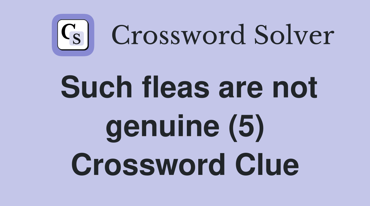 Such fleas are not genuine (5) Crossword Clue