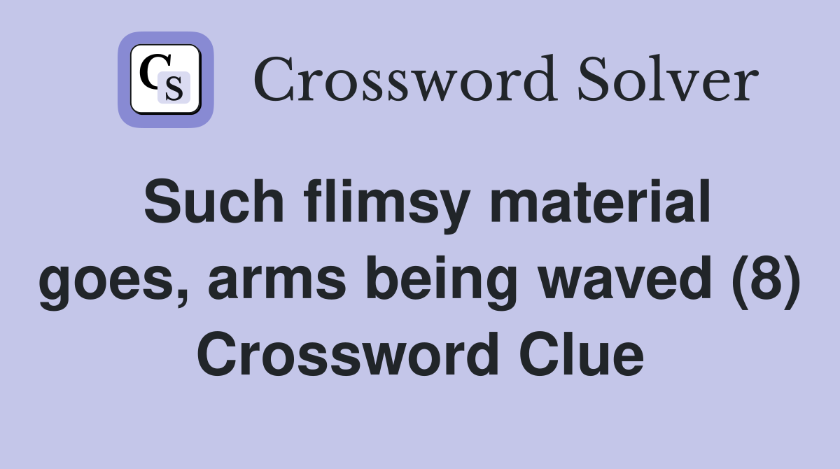Such flimsy material goes, arms being waved (8) Crossword Clue