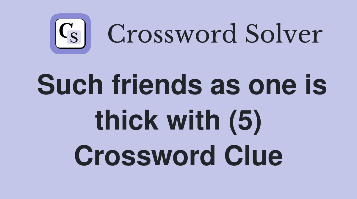 Such friends as one is thick with (5) Crossword Clue