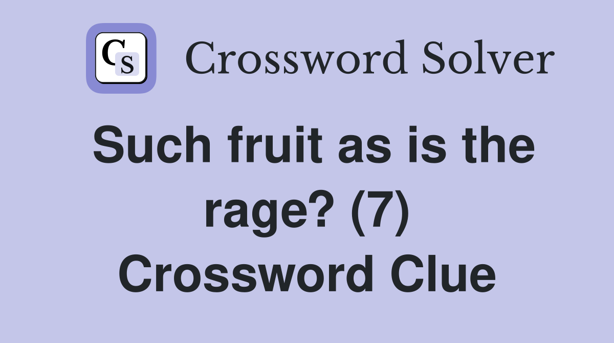 Such fruit as is the rage? (7) Crossword Clue