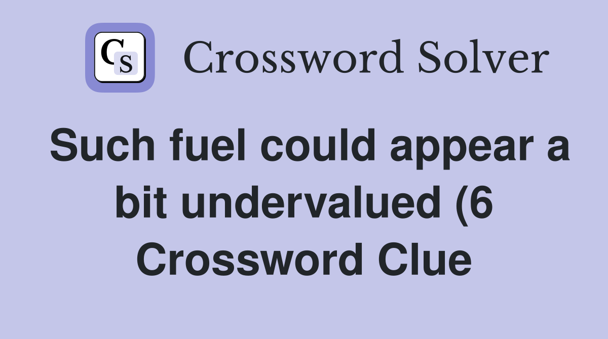 Such fuel could appear a bit undervalued (6) Crossword Clue Answers Such fuel could appear a bit undervalued (6) Crossword Clue Answers
