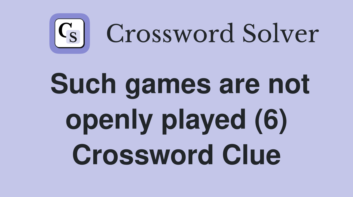 Such games are not openly played (6) Crossword Clue