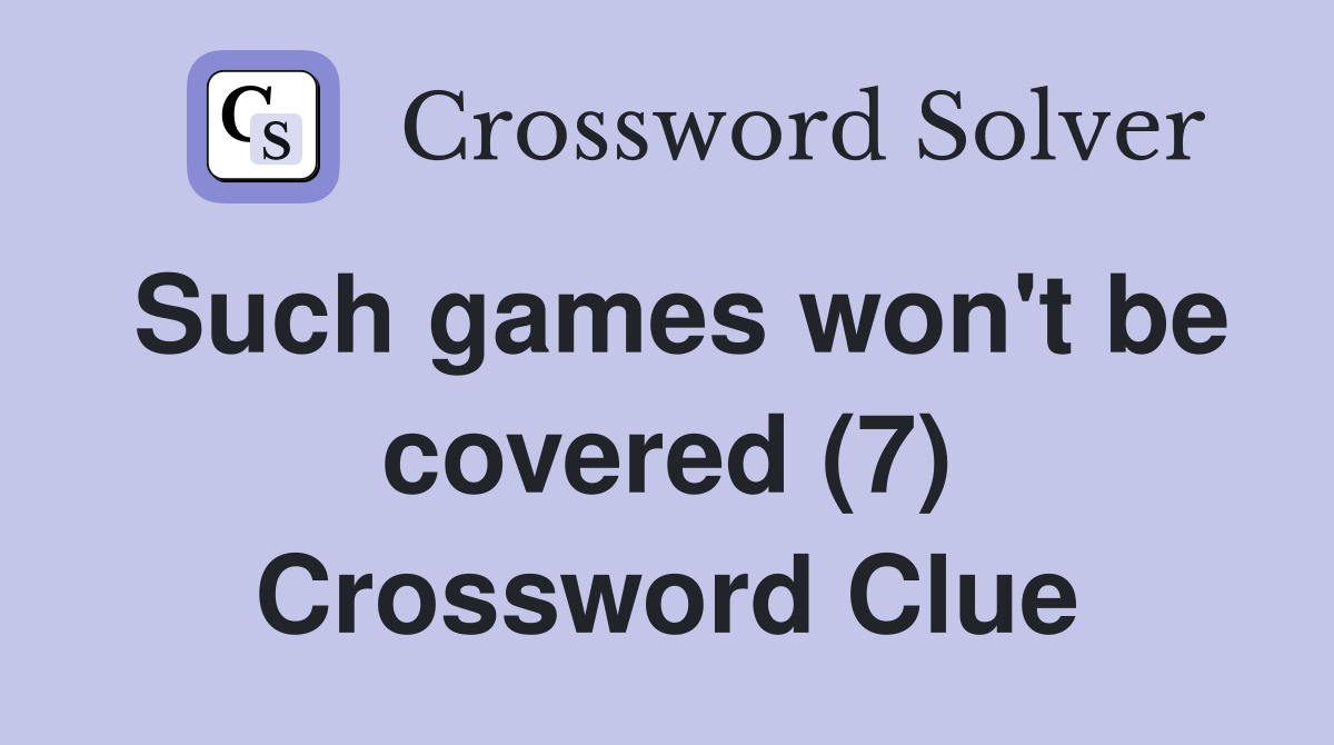 Such games won't be covered (7) Crossword Clue