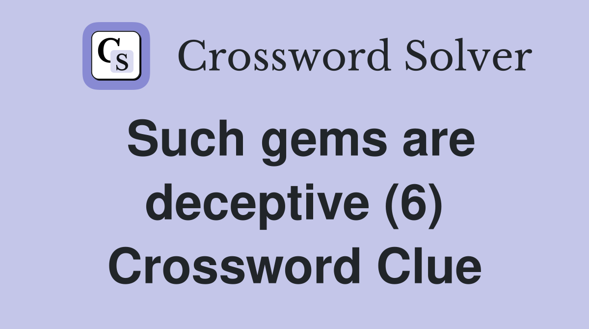 Such gems are deceptive (6) Crossword Clue