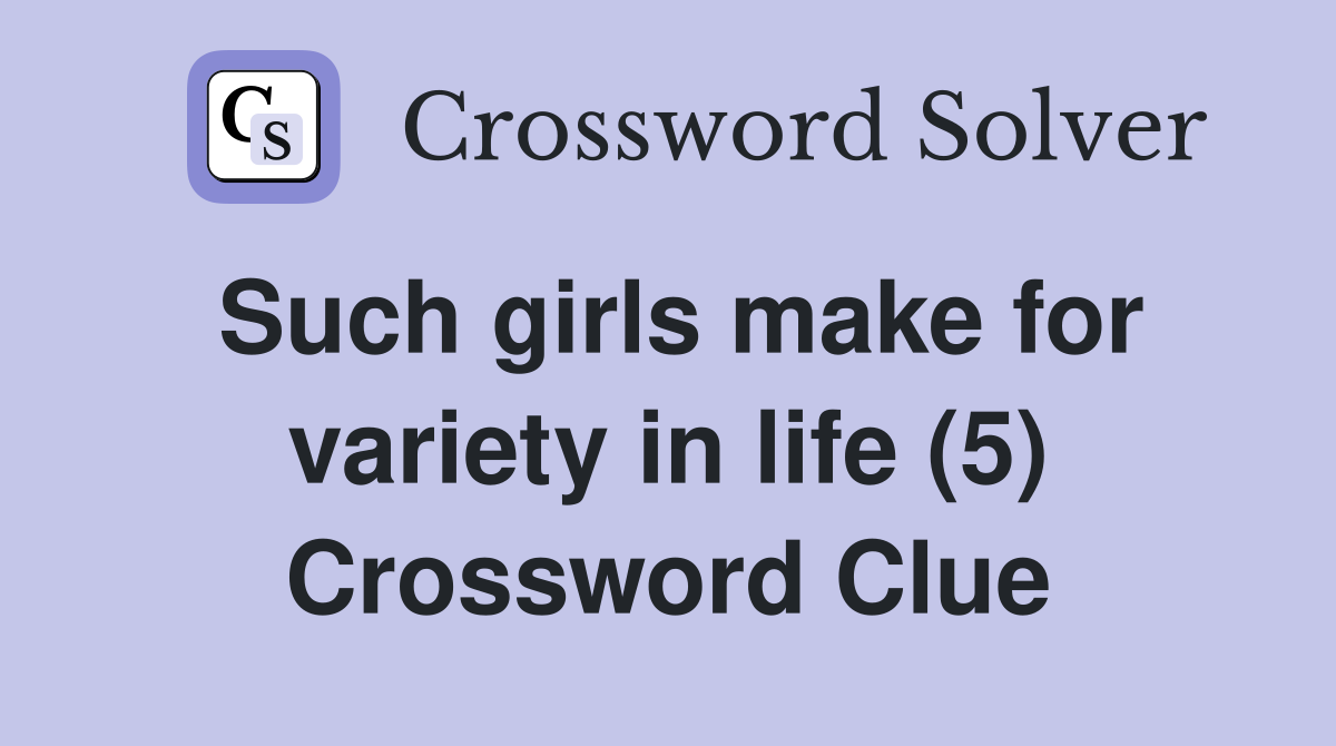 Such girls make for variety in life (5) Crossword Clue