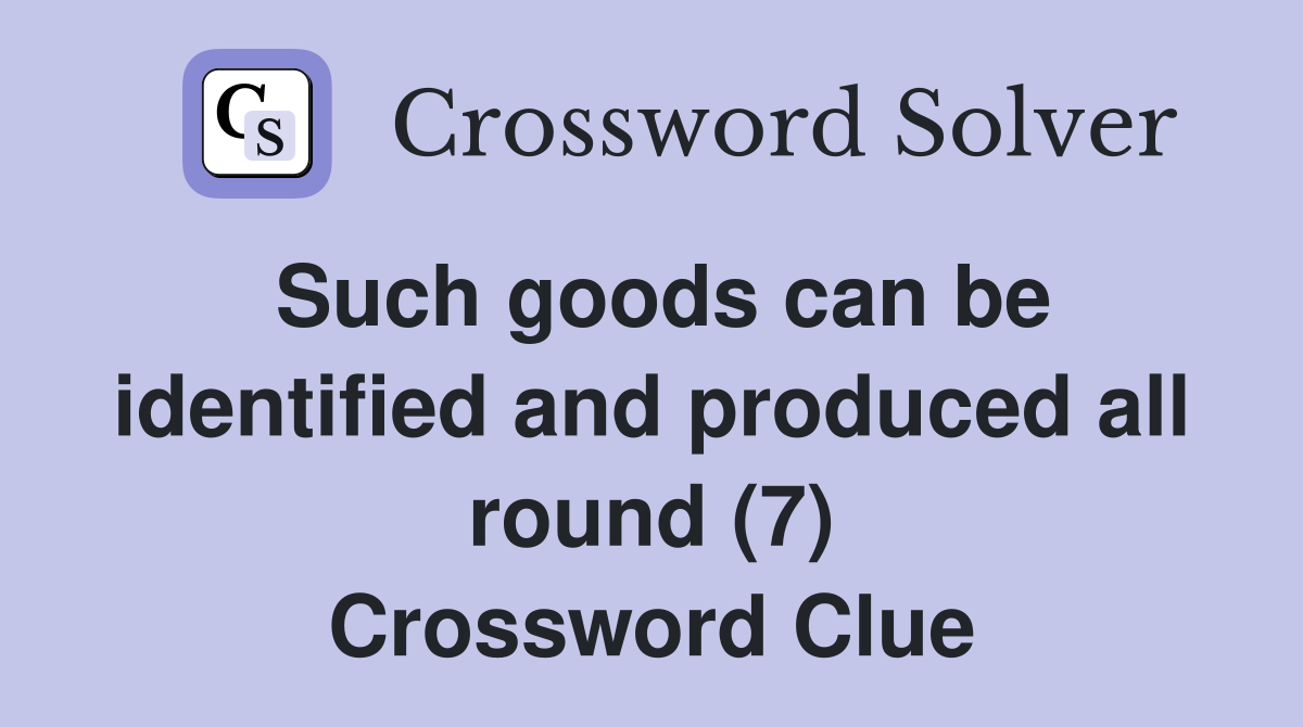 Such goods can be identified and produced all round (7) Crossword Clue