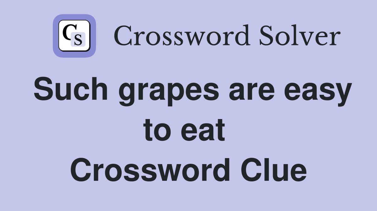 Such grapes are easy to eat  Crossword Clue