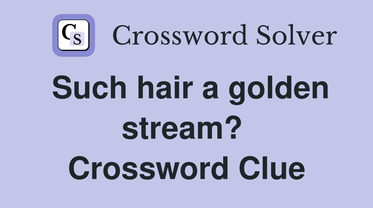 Such hair a golden stream?  Crossword Clue