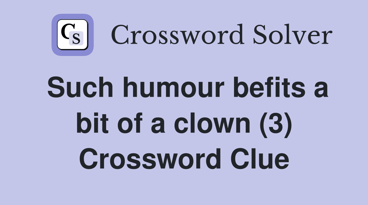 Such humour befits a bit of a clown (3) Crossword Clue