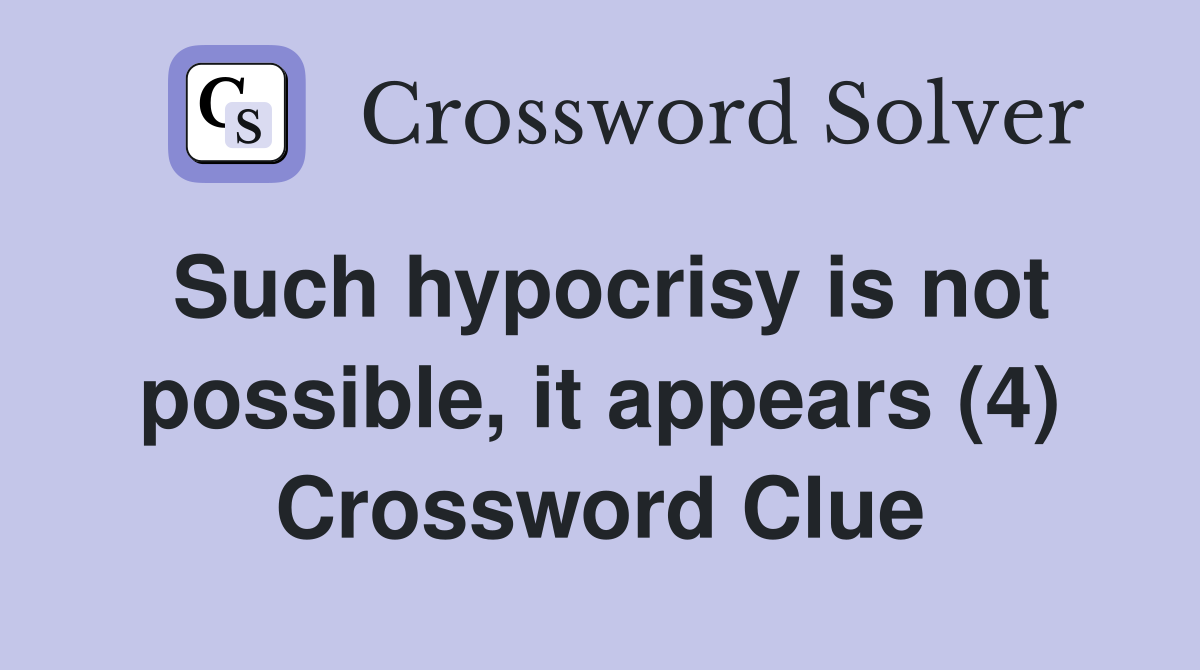Such hypocrisy is not possible, it appears (4) Crossword Clue
