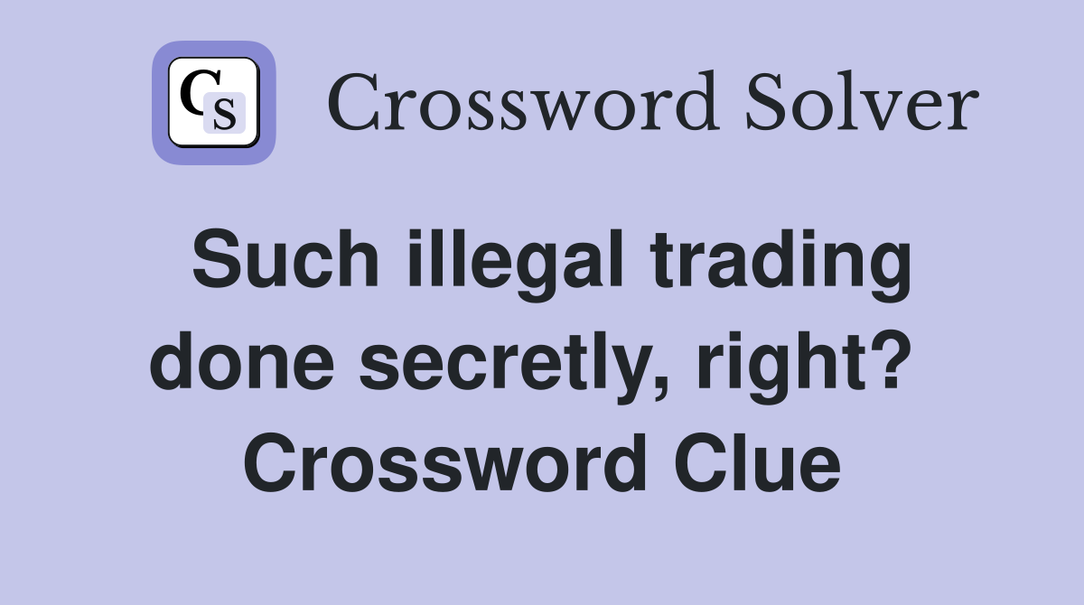 Such illegal trading done secretly, right?  Crossword Clue