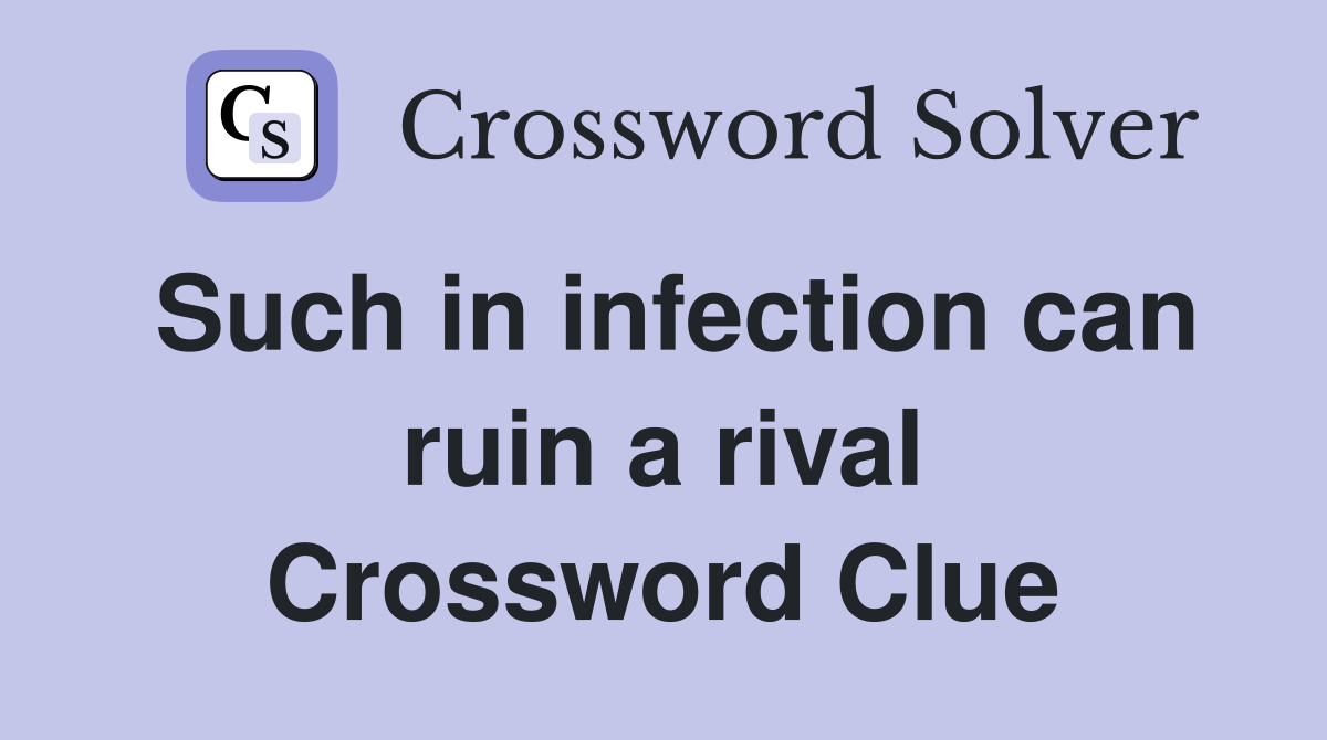 Such in infection can ruin a rival Crossword Clue